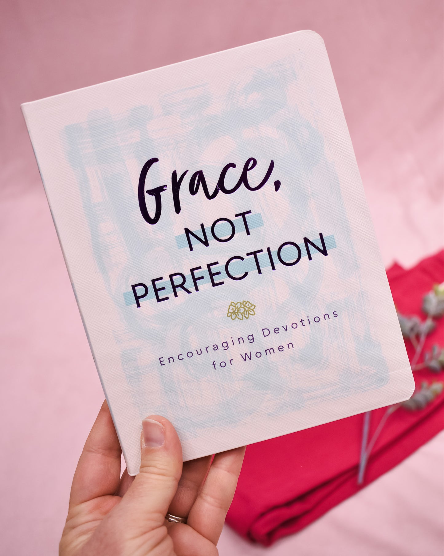 Grace, Not Perfection Encouraging Devotions For Women