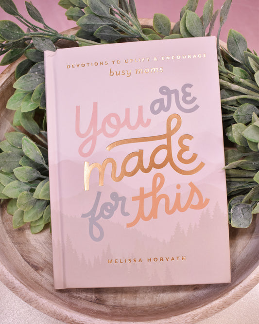 You Are Made For This: Devotions To Uplift & Encourage Moms